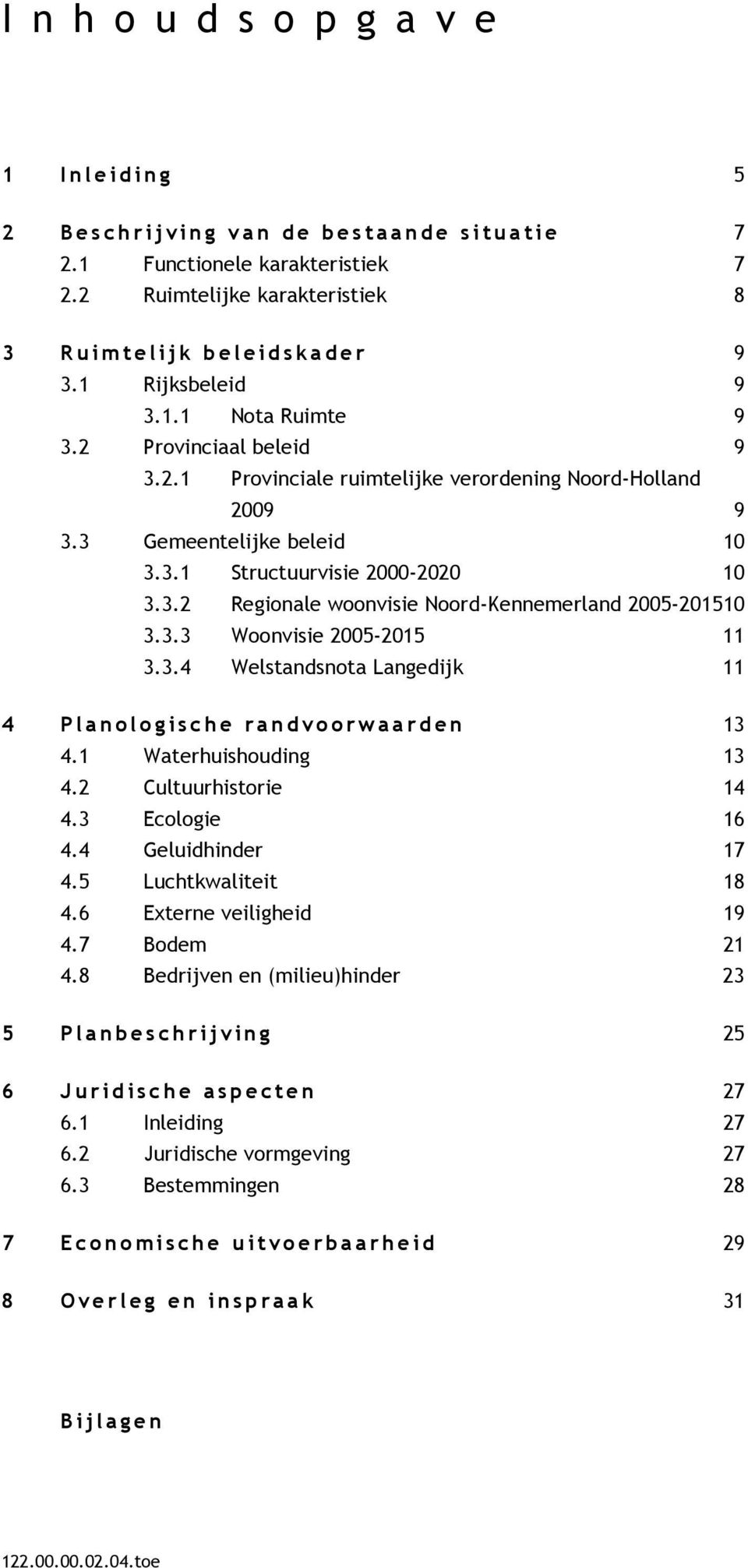 3 Gemeentelijke beleid 10 3.3.1 Structuurvisie 2000-2020 10 3.3.2 Regionale woonvisie Noord-Kennemerland 2005-201510 3.3.3 Woonvisie 2005-2015 11 3.3.4 Welstandsnota Langedijk 11 4 P l a n o logische ra n d v o o r w a a r d en 13 4.