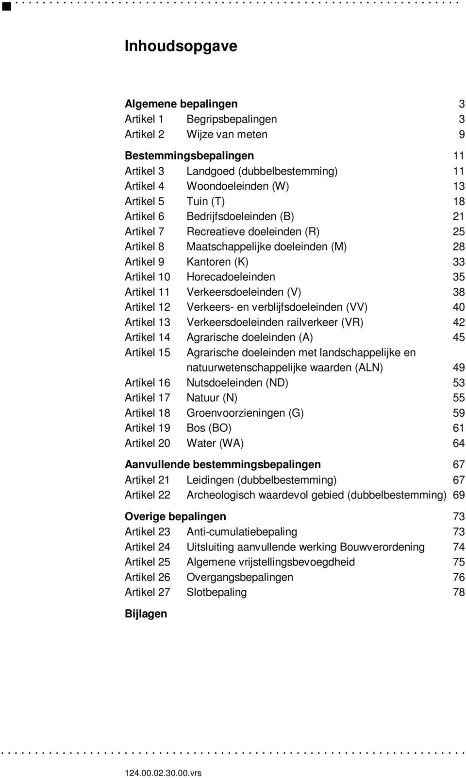 11 Verkeersdoeleinden (V) 38 Artikel 12 Verkeers- en verblijfsdoeleinden (VV) 40 Artikel 13 Verkeersdoeleinden railverkeer (VR) 42 Artikel 14 Agrarische doeleinden (A) 45 Artikel 15 Agrarische