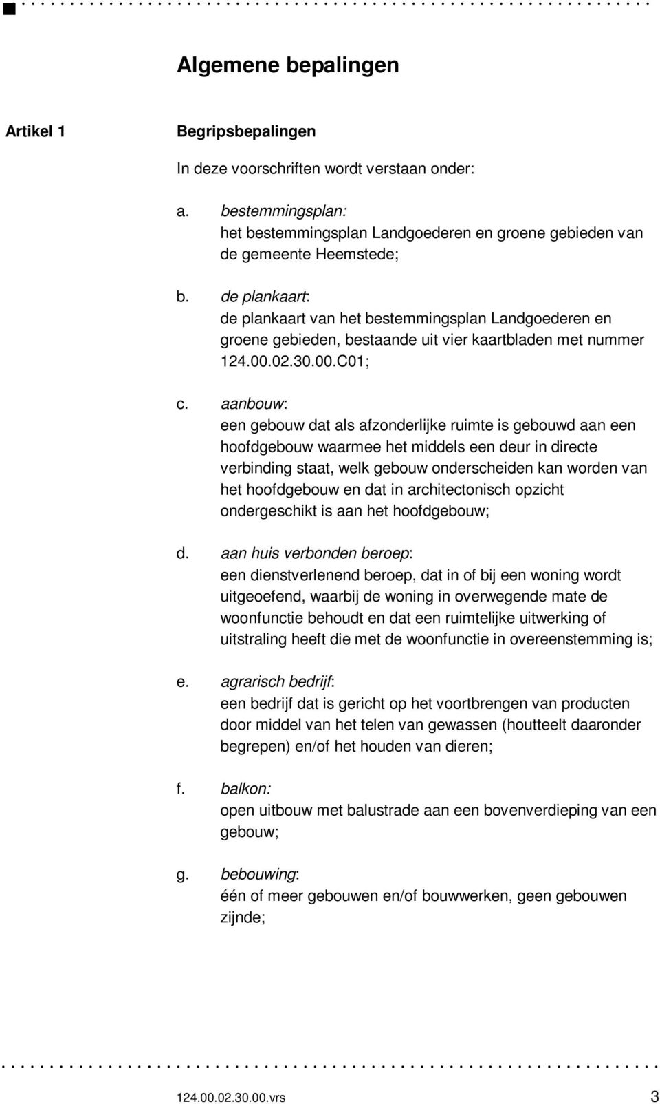 aanbouw: een gebouw dat als afzonderlijke ruimte is gebouwd aan een hoofdgebouw waarmee het middels een deur in directe verbinding staat, welk gebouw onderscheiden kan worden van het hoofdgebouw en