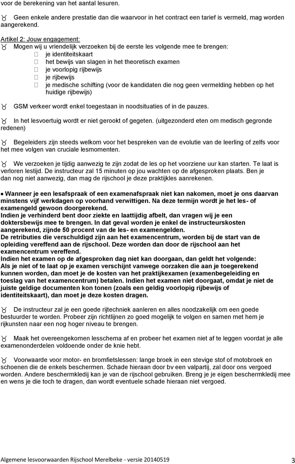 rijbewijs je medische schifting (voor de kandidaten die nog geen vermelding hebben op het huidige rijbewijs) GSM verkeer wordt enkel toegestaan in noodsituaties of in de pauzes.