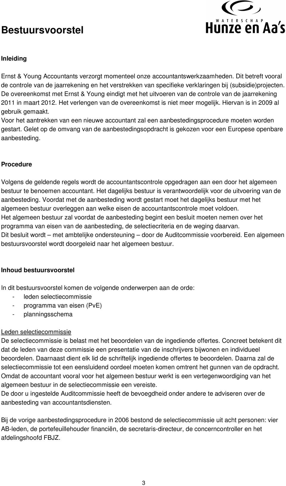 De overeenkomst met Ernst & Young eindigt met het uitvoeren van de controle van de jaarrekening 2011 in maart 2012. Het verlengen van de overeenkomst is niet meer mogelijk.