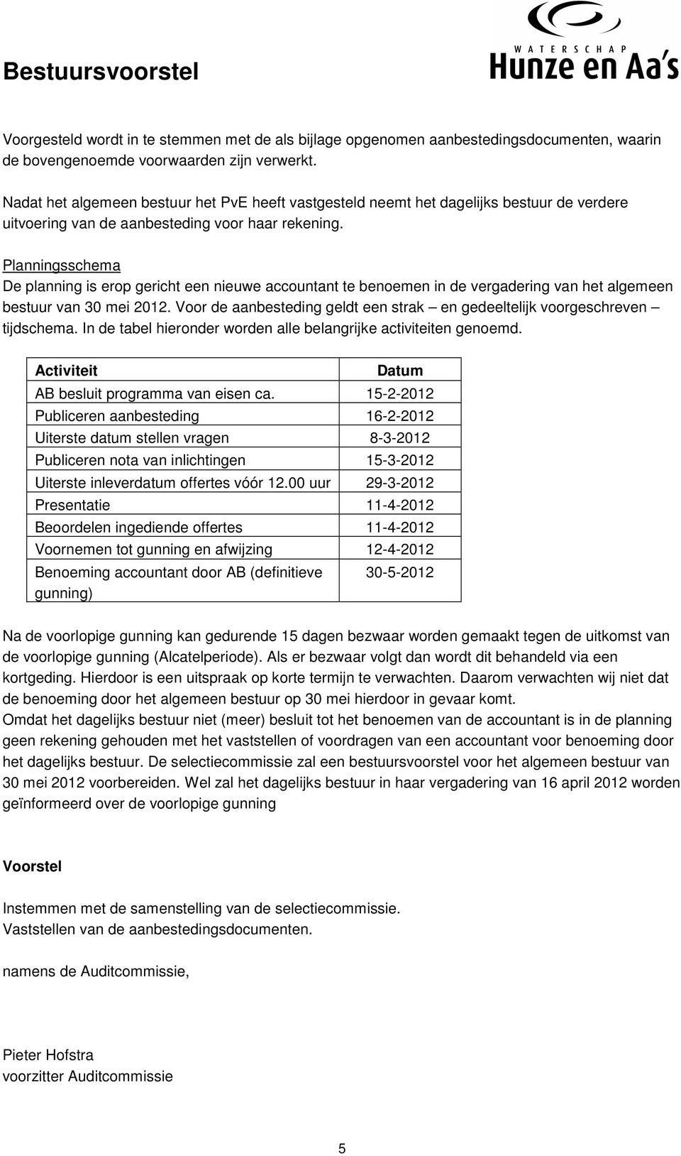 Planningsschema De planning is erop gericht een nieuwe accountant te benoemen in de vergadering van het algemeen bestuur van 30 mei 2012.