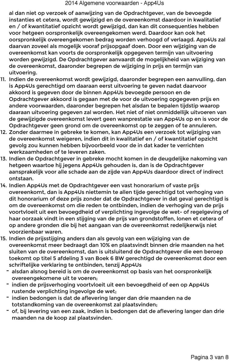 App4Us zal daarvan zoveel als mogelijk vooraf prijsopgaaf doen. Door een wijziging van de overeenkomst kan voorts de oorspronkelijk opgegeven termijn van uitvoering worden gewijzigd.