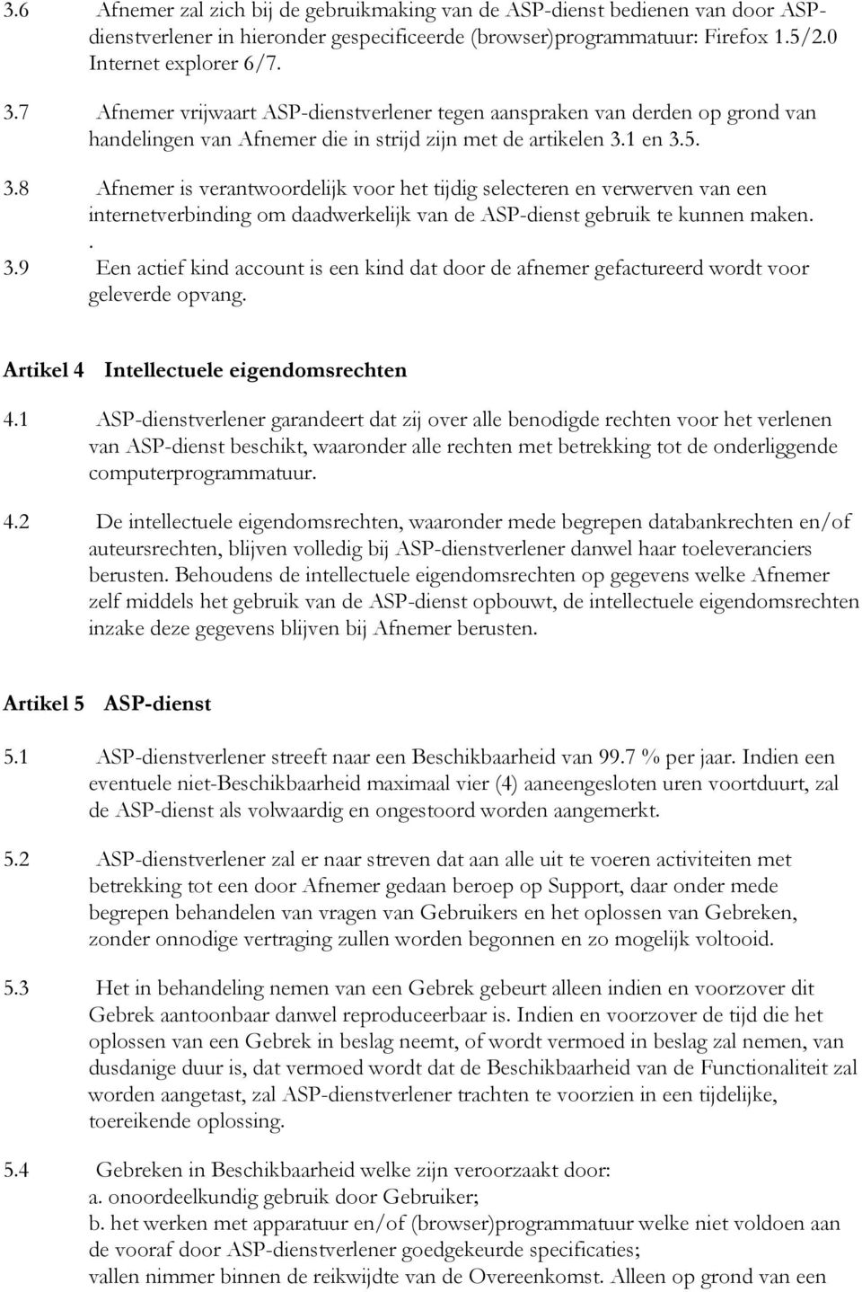 1 en 3.5. 3.8 Afnemer is verantwoordelijk voor het tijdig selecteren en verwerven van een internetverbinding om daadwerkelijk van de ASP-dienst gebruik te kunnen maken.. 3.9 Een actief kind account is een kind dat door de afnemer gefactureerd wordt voor geleverde opvang.