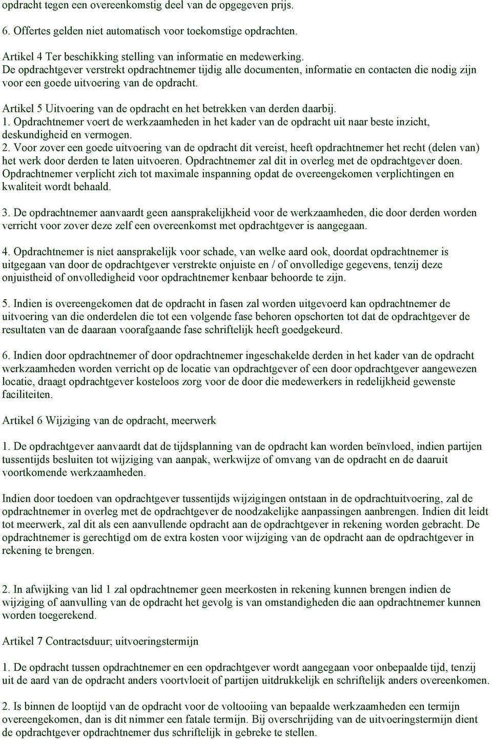 Artikel 5 Uitvoering van de opdracht en het betrekken van derden daarbij. 1. Opdrachtnemer voert de werkzaamheden in het kader van de opdracht uit naar beste inzicht, deskundigheid en vermogen. 2.