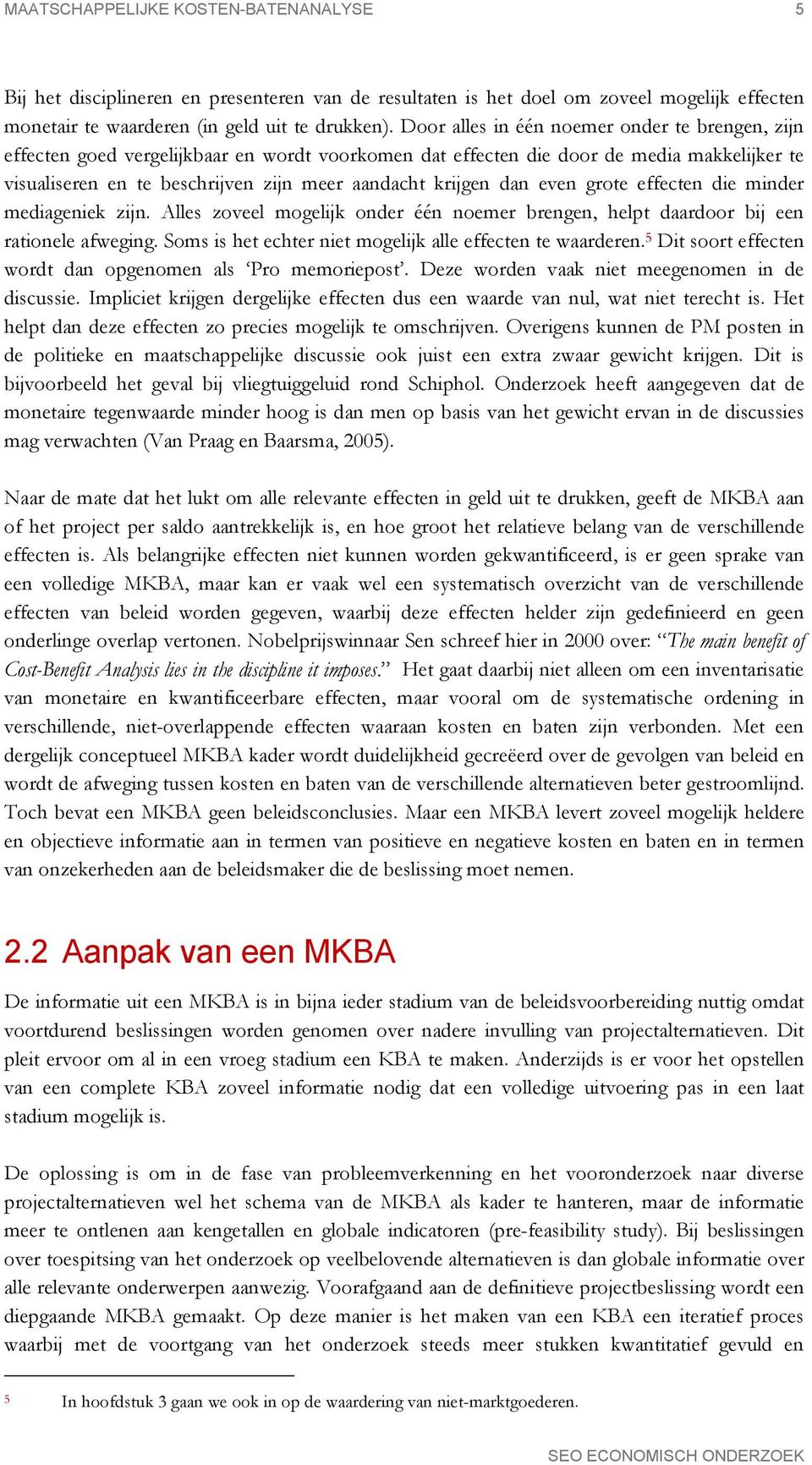 dan even grote effecten die minder mediageniek zijn. Alles zoveel mogelijk onder één noemer brengen, helpt daardoor bij een rationele afweging.