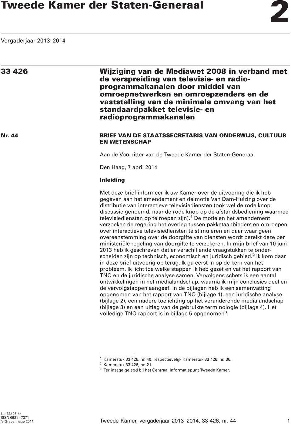 44 BRIEF VAN DE STAATSSECRETARIS VAN ONDERWIJS, CULTUUR EN WETENSCHAP Aan de Voorzitter van de Tweede Kamer der Staten-Generaal Den Haag, 7 april 2014 Inleiding Met deze brief informeer ik uw Kamer