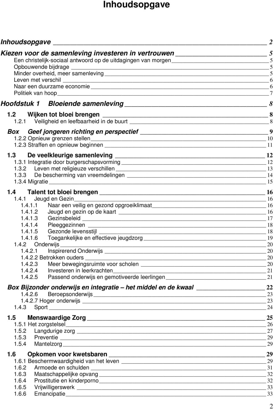 Wijken tot bloei brengen 8 1.2.1 Veiligheid en leefbaarheid in de buurt 8 Box Geef jongeren richting en perspectief 9 1.2.2 Opnieuw grenzen stellen 10 1.2.3 Straffen en opnieuw beginnen 11 1.