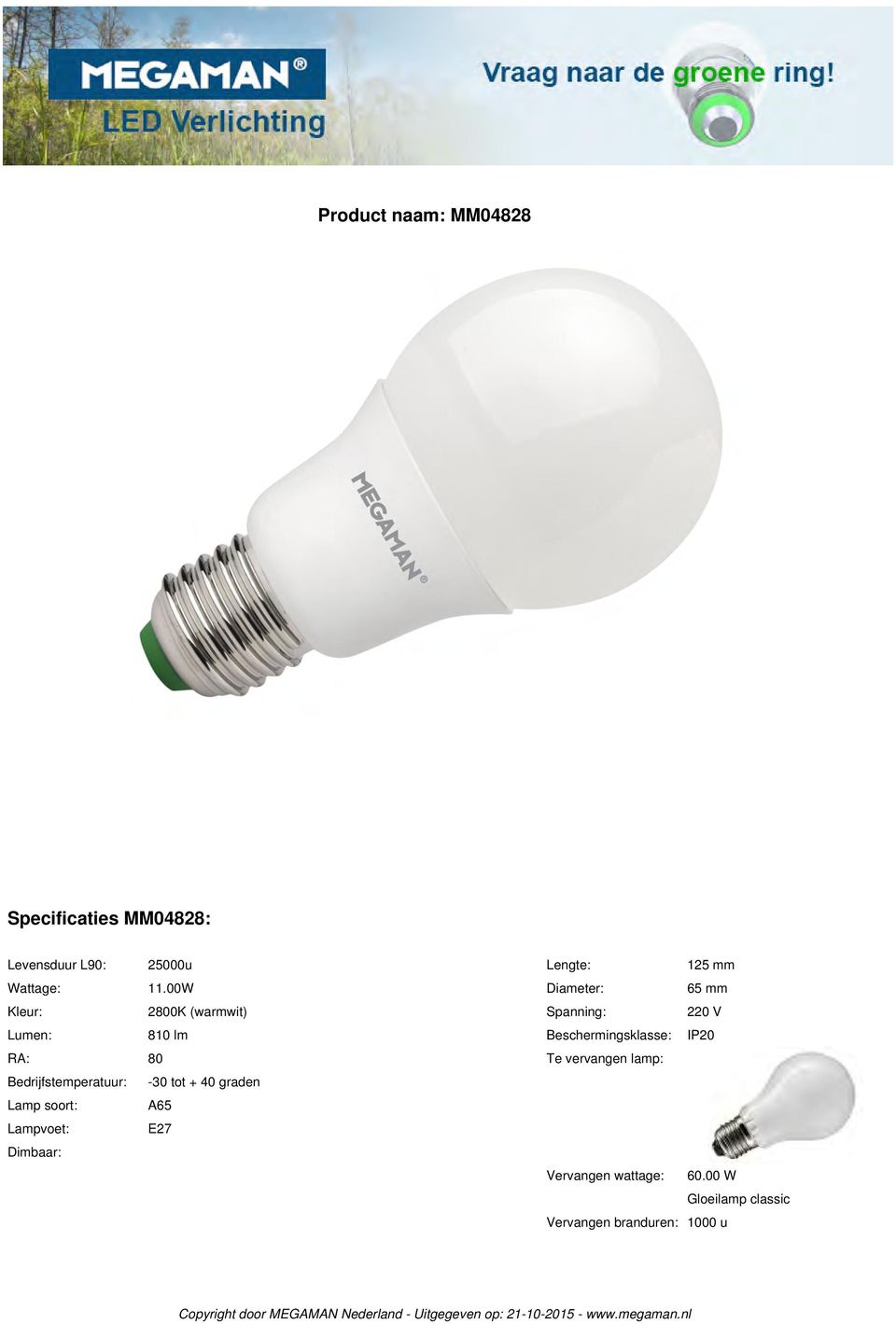 Lamp soort: A65 Lampvoet: E27 Dimbaar: Lengte: 125 mm Diameter: 65 mm Spanning: 220 V