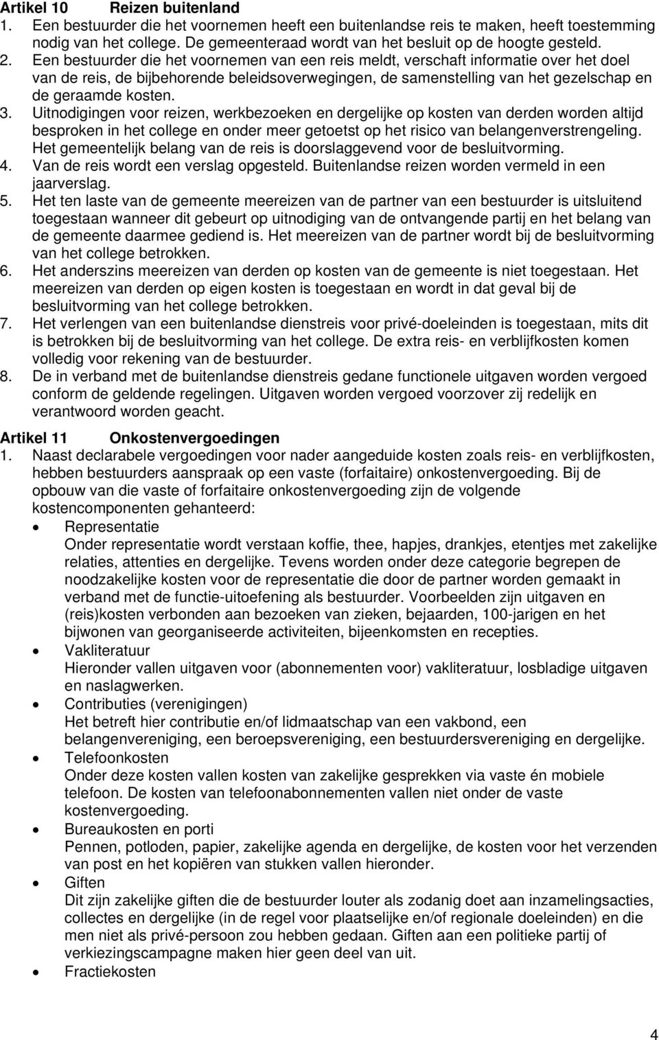 Een bestuurder die het voornemen van een reis meldt, verschaft informatie over het doel van de reis, de bijbehorende beleidsoverwegingen, de samenstelling van het gezelschap en de geraamde kosten. 3.