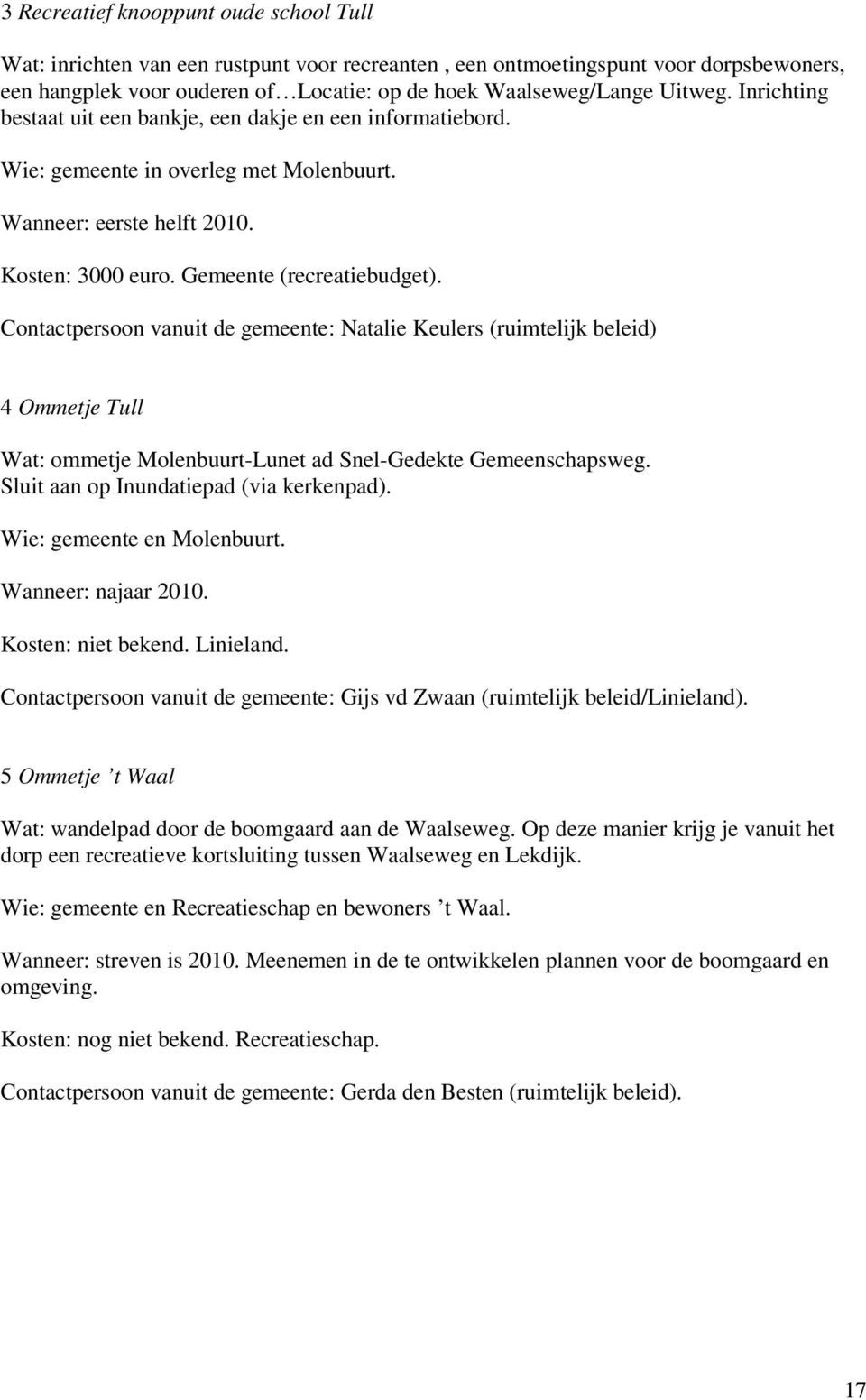 Contactpersoon vanuit de gemeente: Natalie Keulers (ruimtelijk beleid) 4 Ommetje Tull Wat: ommetje Molenbuurt-Lunet ad Snel-Gedekte Gemeenschapsweg. Sluit aan op Inundatiepad (via kerkenpad).