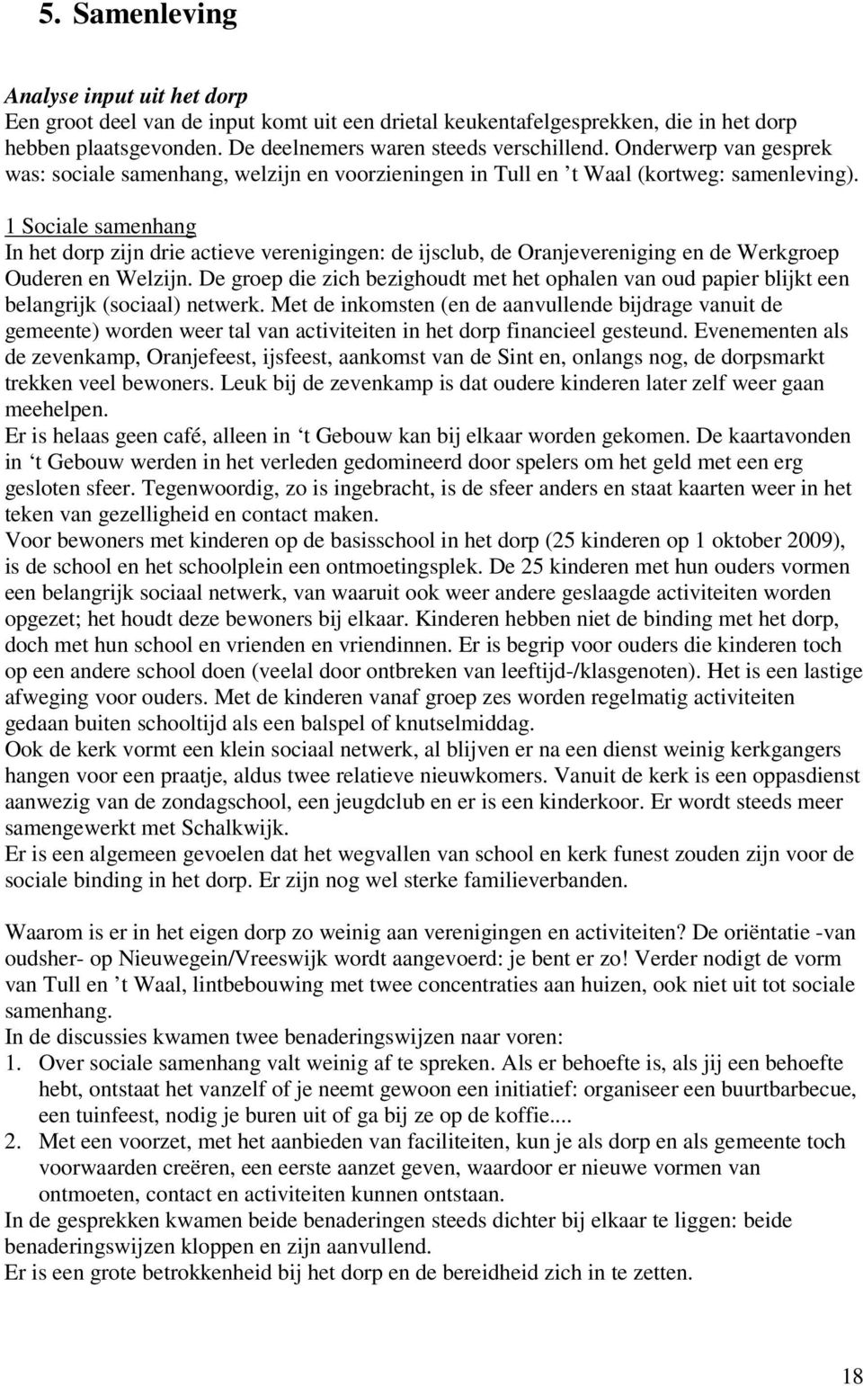 1 Sociale samenhang In het dorp zijn drie actieve verenigingen: de ijsclub, de Oranjevereniging en de Werkgroep Ouderen en Welzijn.