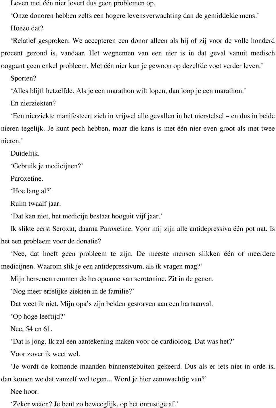 Met één nier kun je gewoon op dezelfde voet verder leven. Sporten? Alles blijft hetzelfde. Als je een marathon wilt lopen, dan loop je een marathon. En nierziekten?