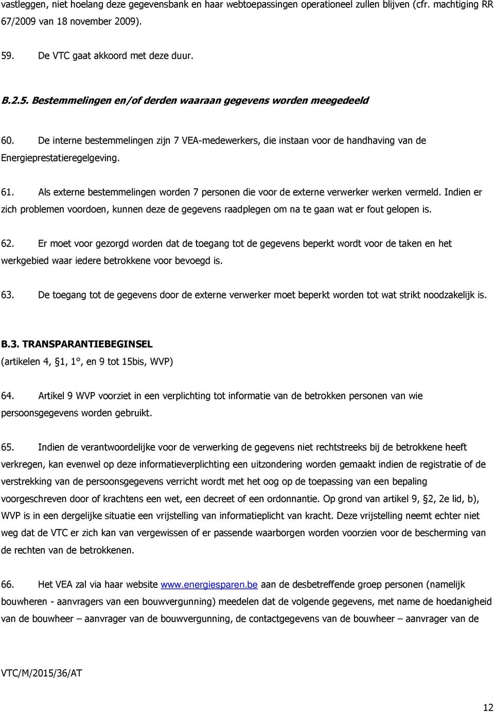 De interne bestemmelingen zijn 7 VEA-medewerkers, die instaan voor de handhaving van de Energieprestatieregelgeving. 61.