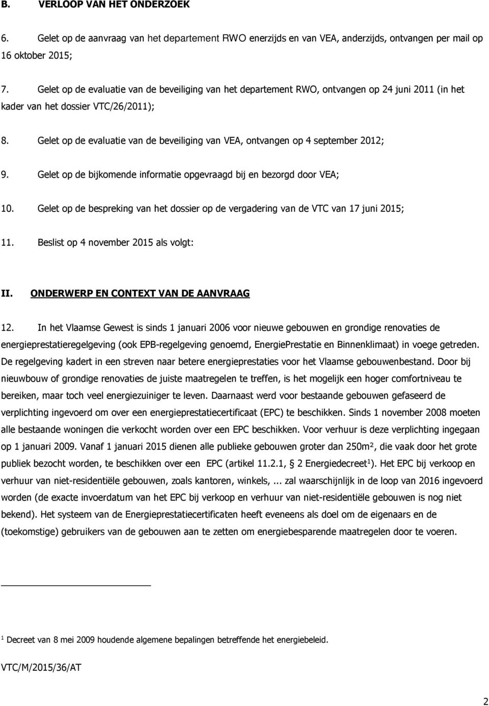 Gelet op de evaluatie van de beveiliging van VEA, ontvangen op 4 september 2012; 9. Gelet op de bijkomende informatie opgevraagd bij en bezorgd door VEA; 10.