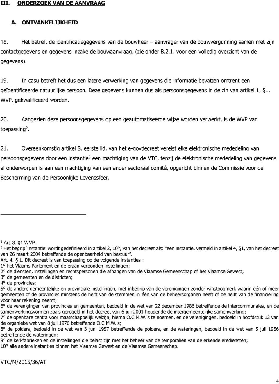 voor een volledig overzicht van de gegevens). 19. In casu betreft het dus een latere verwerking van gegevens die informatie bevatten omtrent een geïdentificeerde natuurlijke persoon.