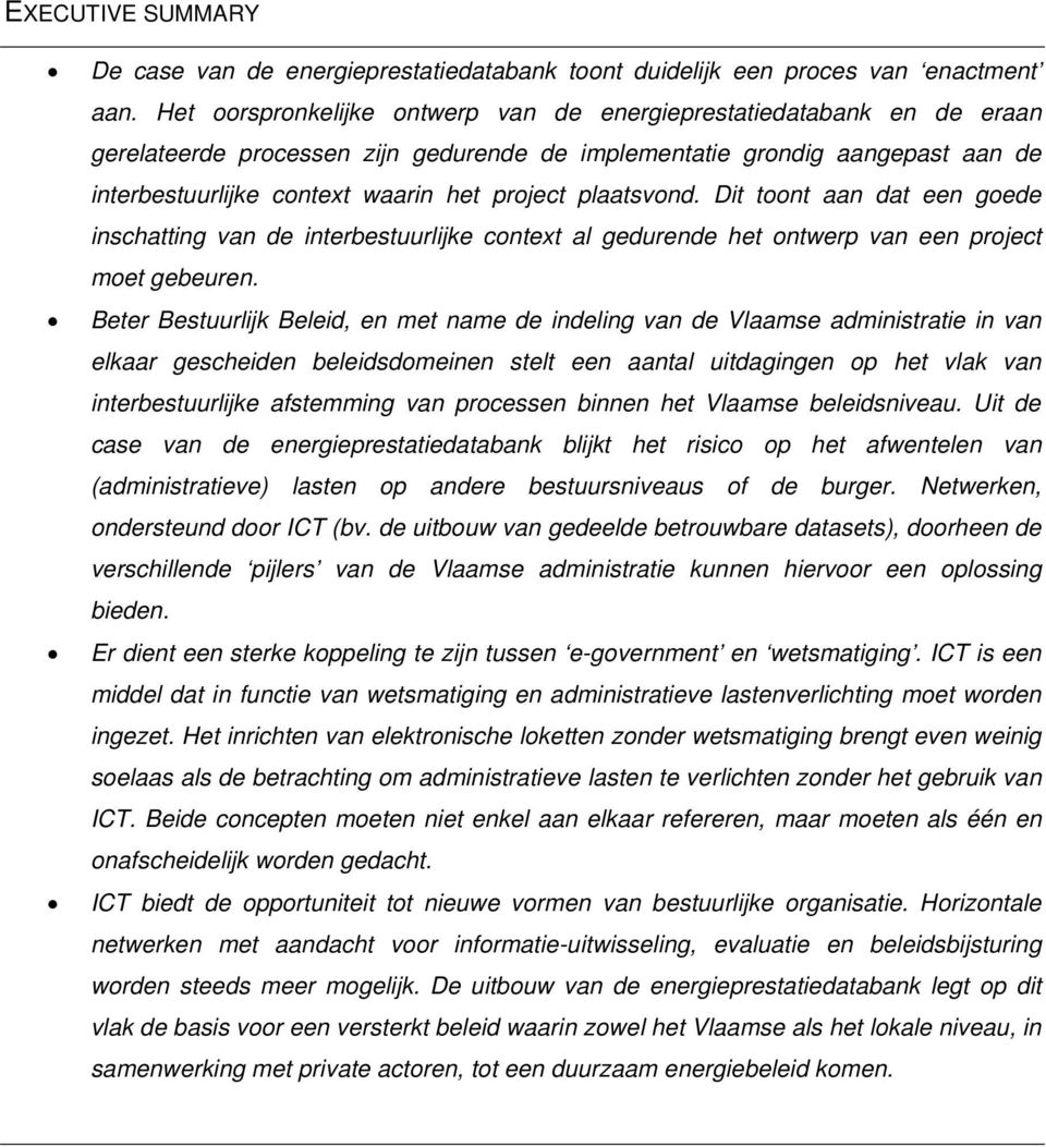 plaatsvond. Dit toont aan dat een goede inschatting van de interbestuurlijke context al gedurende het ontwerp van een project moet gebeuren.