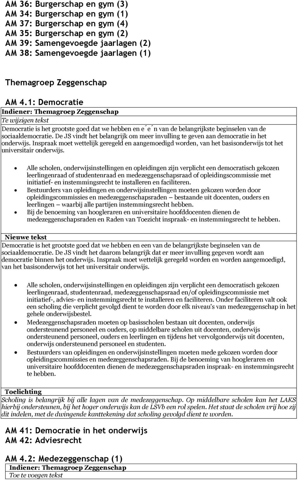 De JS vindt het belangrijk om meer invulling te geven aan democratie in het onderwijs. Inspraak moet wettelijk geregeld en aangemoedigd worden, van het basisonderwijs tot het universitair onderwijs.