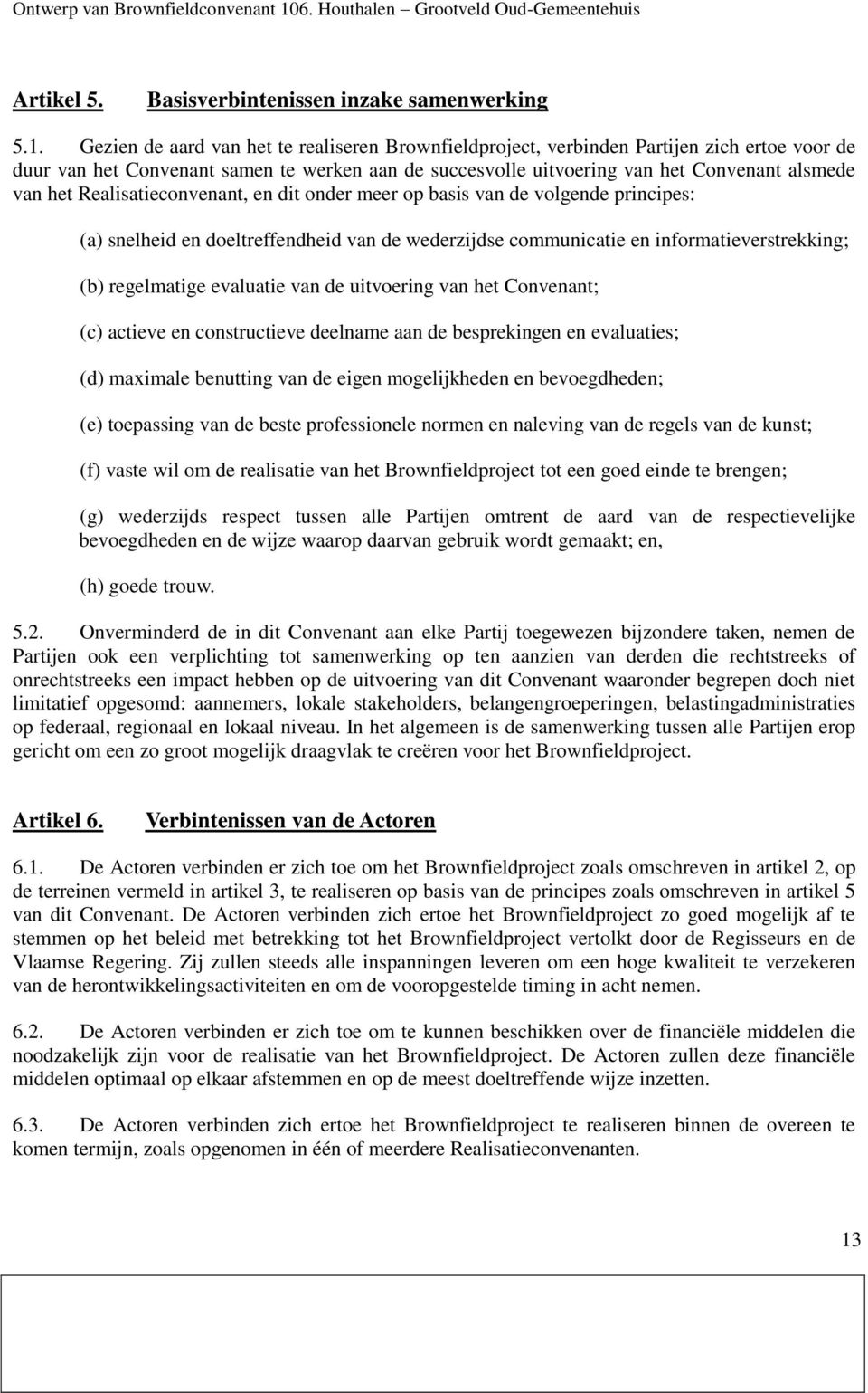 Realisatieconvenant, en dit onder meer op basis van de volgende principes: (a) snelheid en doeltreffendheid van de wederzijdse communicatie en informatieverstrekking; (b) regelmatige evaluatie van de