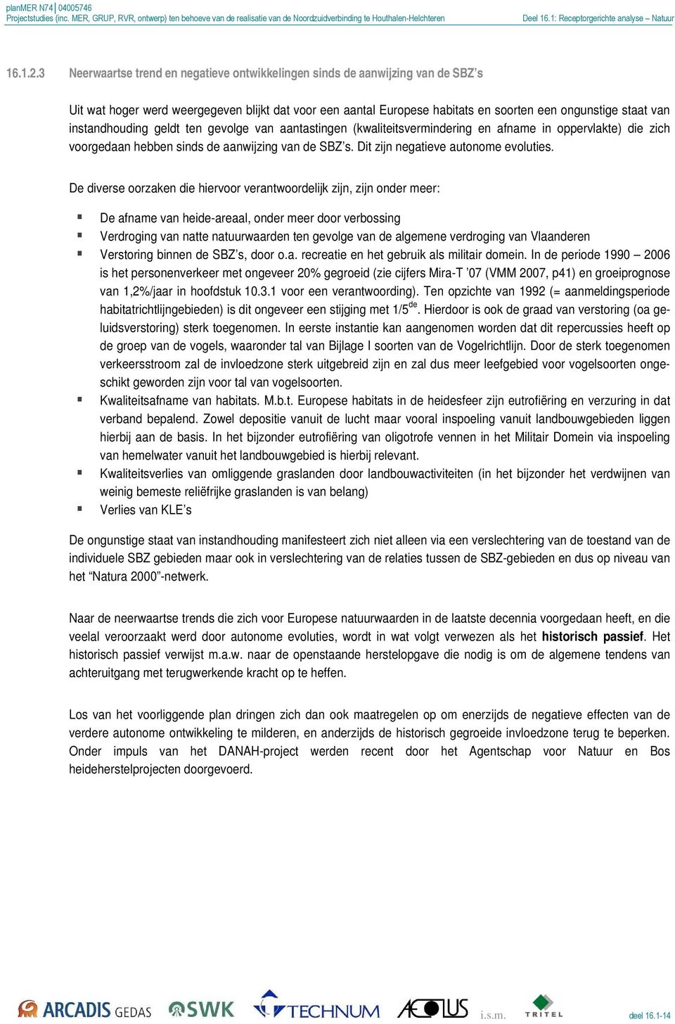 instandhouding geldt ten gevolge van aantastingen (kwaliteitsvermindering en afname in oppervlakte) die zich voorgedaan hebben sinds de aanwijzing van de SBZ s. Dit zijn negatieve autonome evoluties.