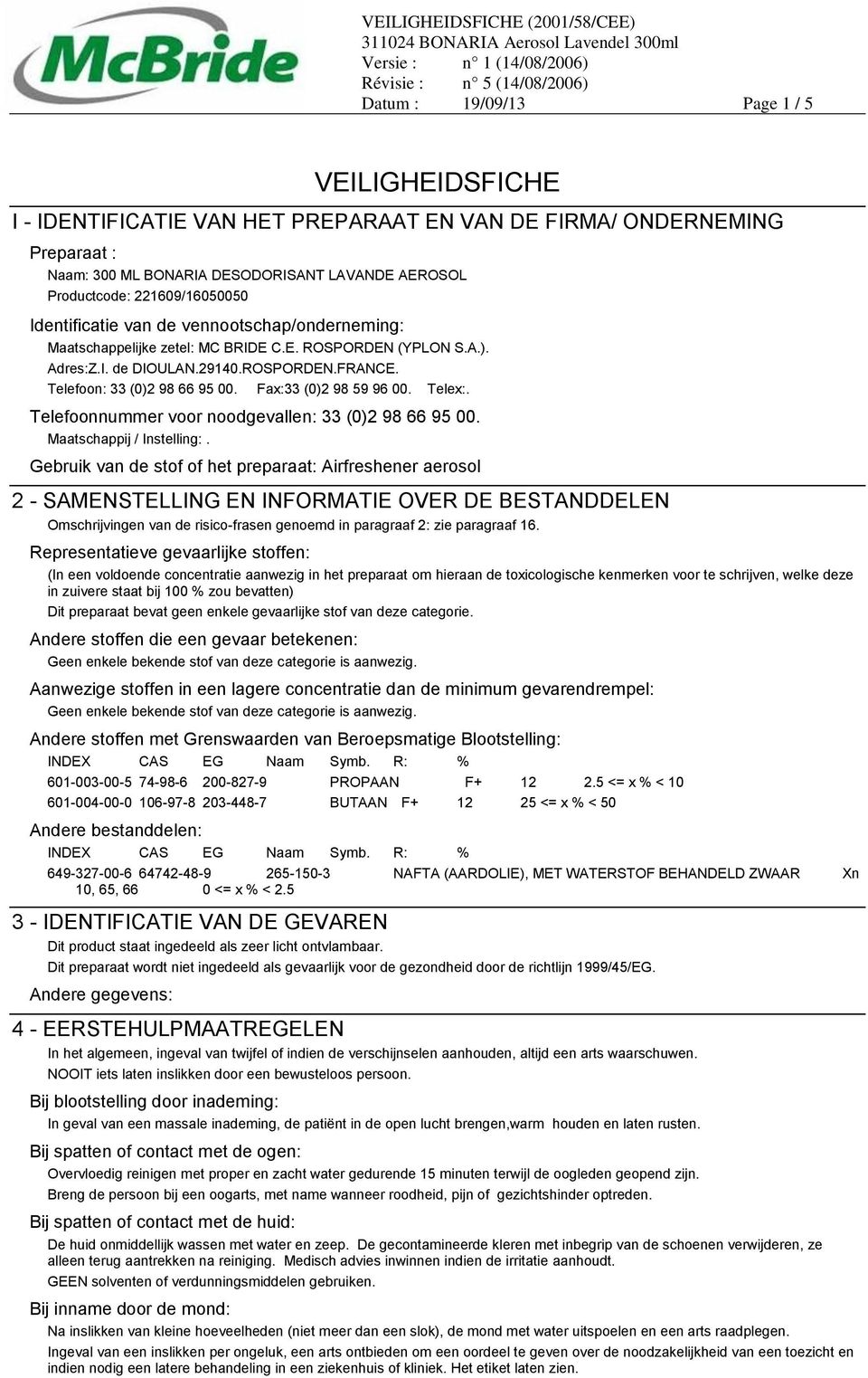 Telefoon: 33 (0)2 98 66 95 00. Fax:33 (0)2 98 59 96 00. Telex:. Telefoonnummer voor noodgevallen: 33 (0)2 98 66 95 00. Maatschappij / Instelling:.