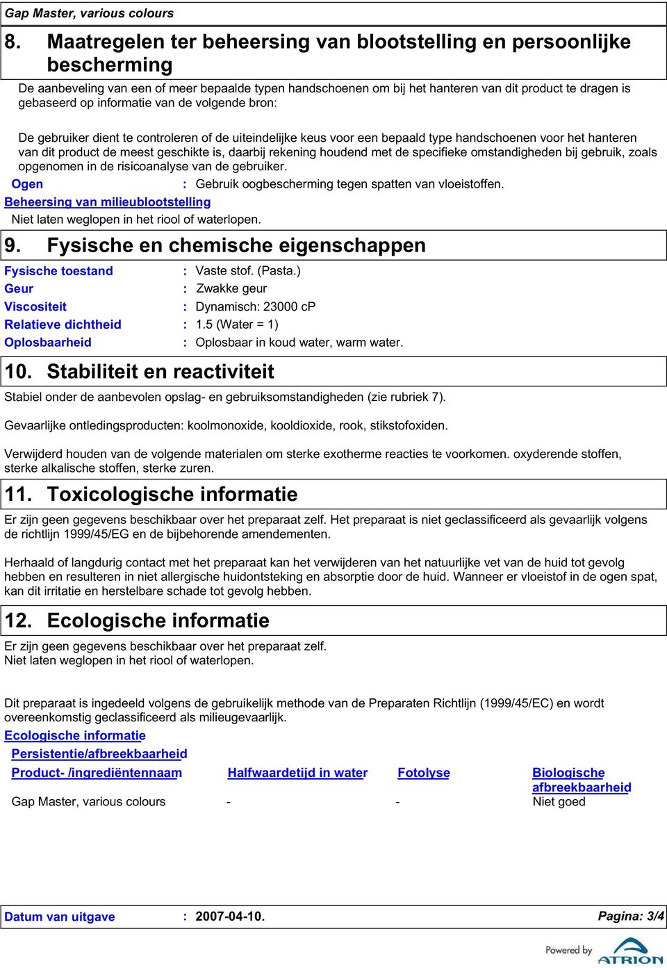 informatie van de volgende bron De gebruiker dient te controleren of de uiteindelijke keus voor een bepaald type handschoenen voor het hanteren van dit product de meest geschikte is, daarbij rekening