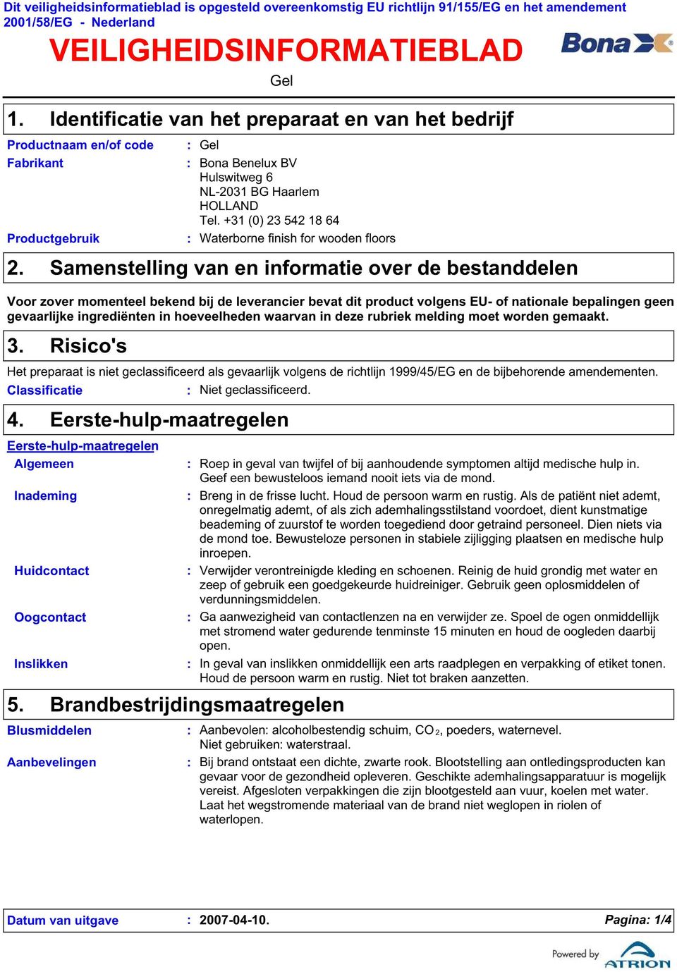 +31 (0) 23 542 18 64 Waterborne finish for wooden floors Samenstelling van en informatie over de bestanddelen Voor zover momenteel bekend bij de leverancier bevat dit product volgens EU- of nationale