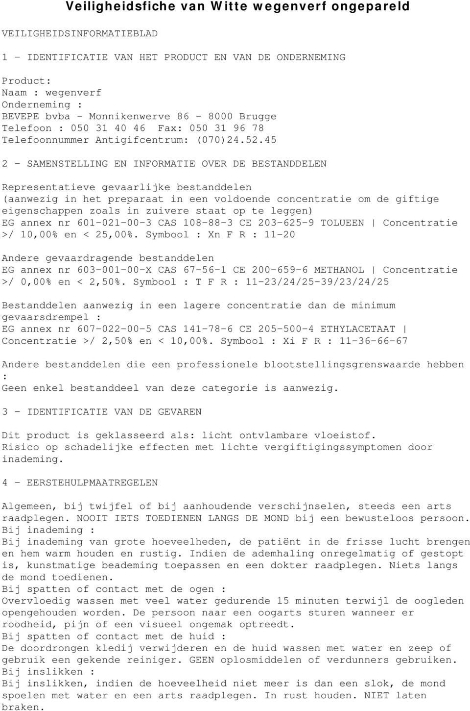 45 2 SAMENSTELLING EN INFORMATIE OVER DE BESTANDDELEN Representatieve gevaarlijke bestanddelen (aanwezig in het preparaat in een voldoende concentratie om de giftige eigenschappen zoals in zuivere