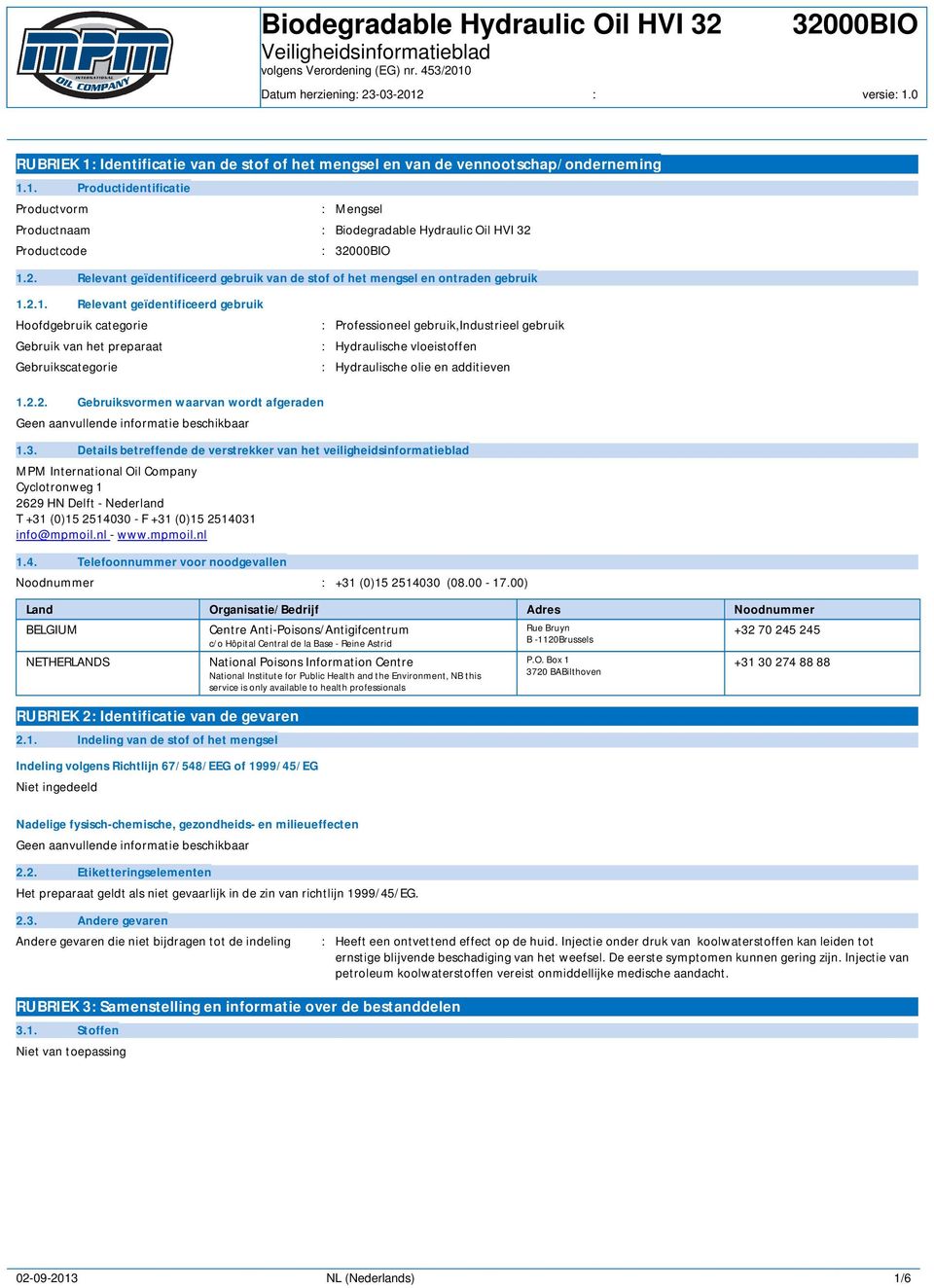 2.1. Relevant geïdentificeerd gebruik Hoofdgebruik categorie : Professioneel gebruik,industrieel gebruik Gebruik van het preparaat : Hydraulische vloeistoffen Gebruikscategorie : Hydraulische olie en