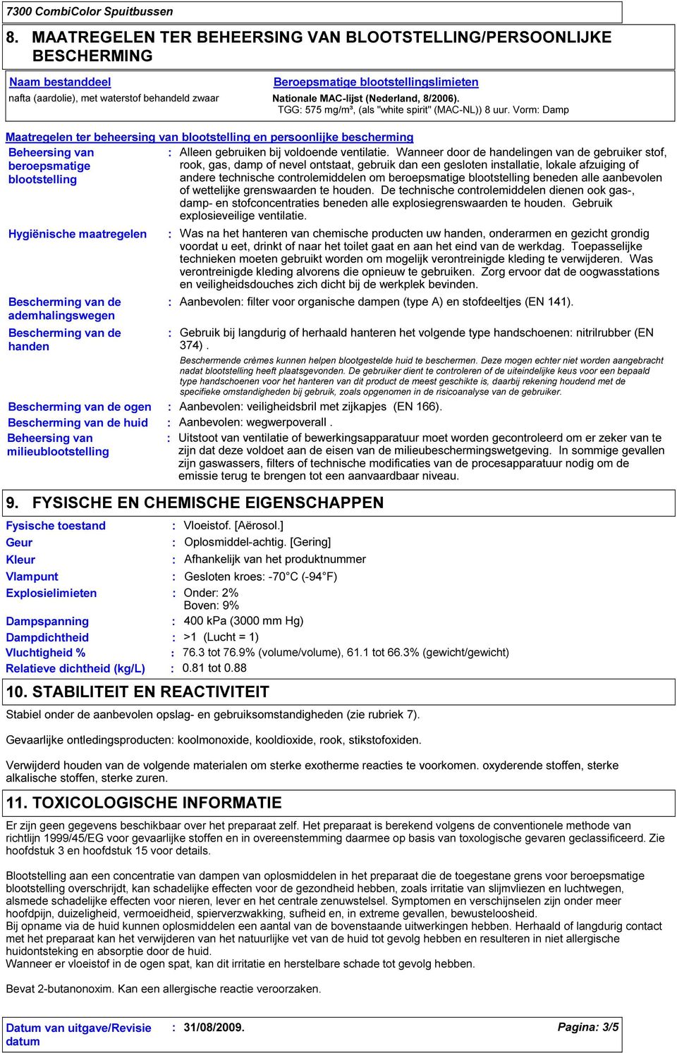 Wanneer door de handelingen van de gebruiker stof, beroepsmatige rook, gas, damp of nevel ontstaat, gebruik dan een gesloten installatie, lokale afzuiging of blootstelling andere technische