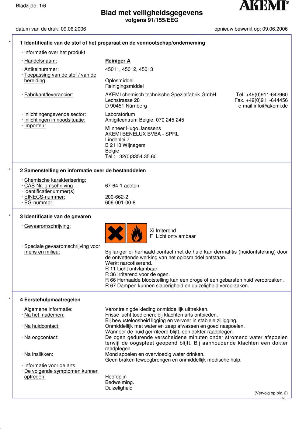 de Inlichtingengevende sector: Laboratorium Inlichtingen in noodsituatie: Antigifcentrum Belgie: 070 245 245 Importeur Mijnheer Hugo Janssens AKEMI BENELUX BVBA - SPRL Lindenlei 7 B 2110 Wijnegem