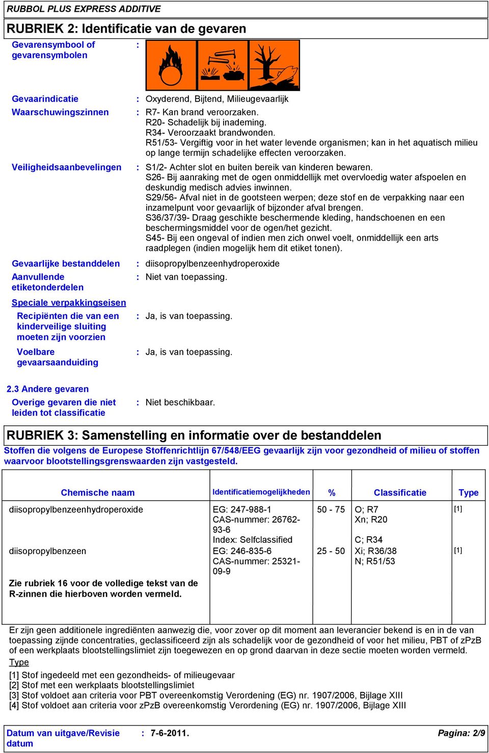 R20- Schadelijk bij inademing. R34- Veroorzaakt brandwonden. R51/53- Vergiftig voor in het water levende organismen; kan in het aquatisch milieu op lange termijn schadelijke effecten veroorzaken.