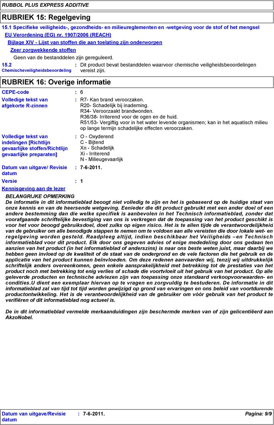 2 Chemischeveiligheidsbeoordeling RUBRIEK 16 Overige informatie CEPE-code 6 Volledige tekst van afgekorte R-zinnen Volledige tekst van indelingen [Richtlijn gevaarlijke stoffen/richtlijn gevaarlijke