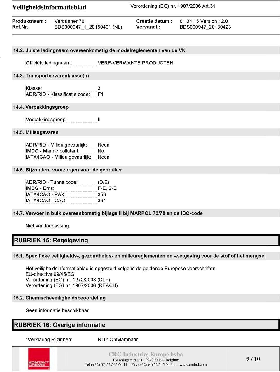 Bijzondere voorzorgen voor de gebruiker ADR/RID - Tunnelcode: (D/E) IMDG - Ems: F-E, S-E IATA/ICAO - PAX: 353 IATA/ICAO - CAO 364 14.7.