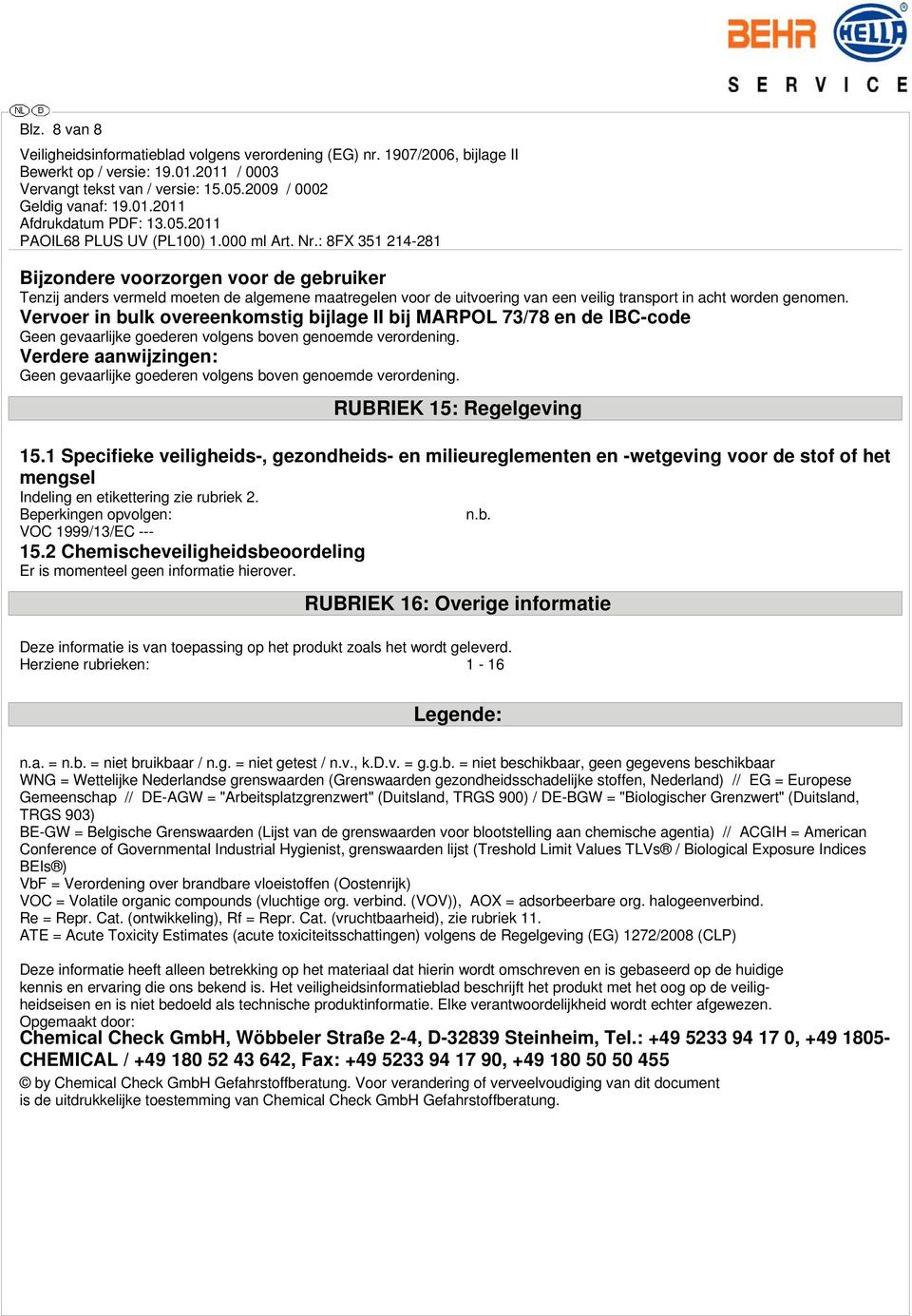Verdere aanwijzingen: Geen gevaarlijke goederen volgens boven genoemde verordening. RUBRIEK 15: Regelgeving 15.