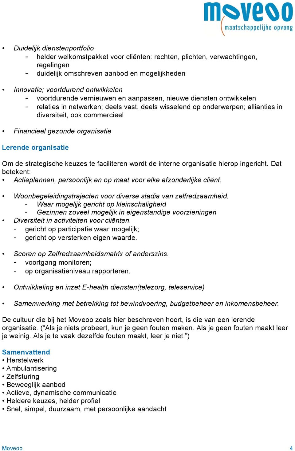 organisatie Lerende organisatie Om de strategische keuzes te faciliteren wordt de interne organisatie hierop ingericht.