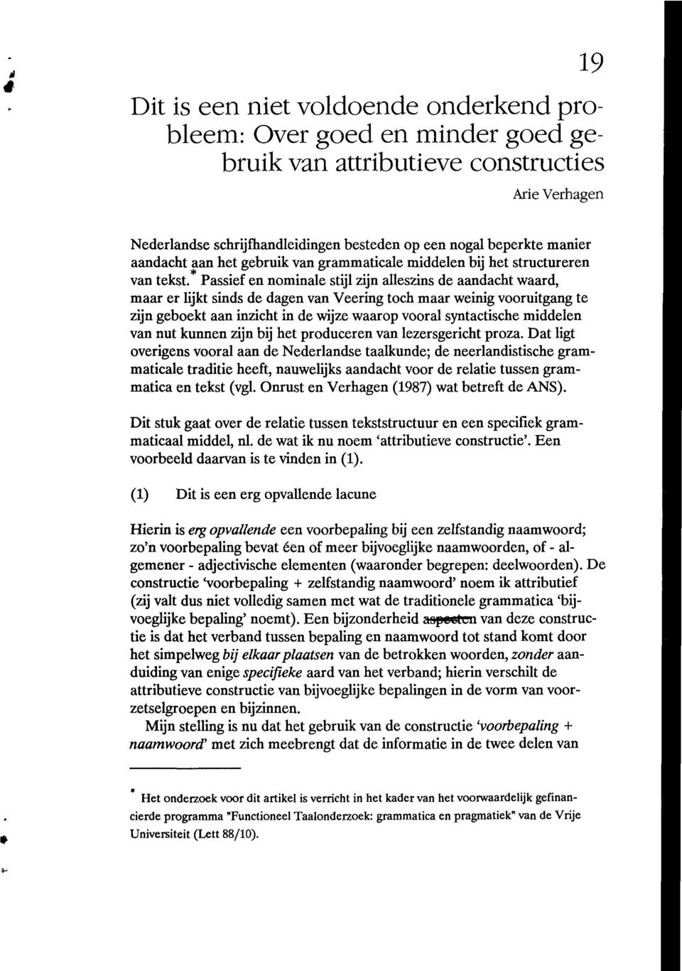 Passief en nominale stijl zijn alleszins de aandacht waard, maar er lijkt sinds de dagen van Veering toch maar weinig vooruitgang te zijn geboekt aan inzicht in de wijze waarop vooral syntactische