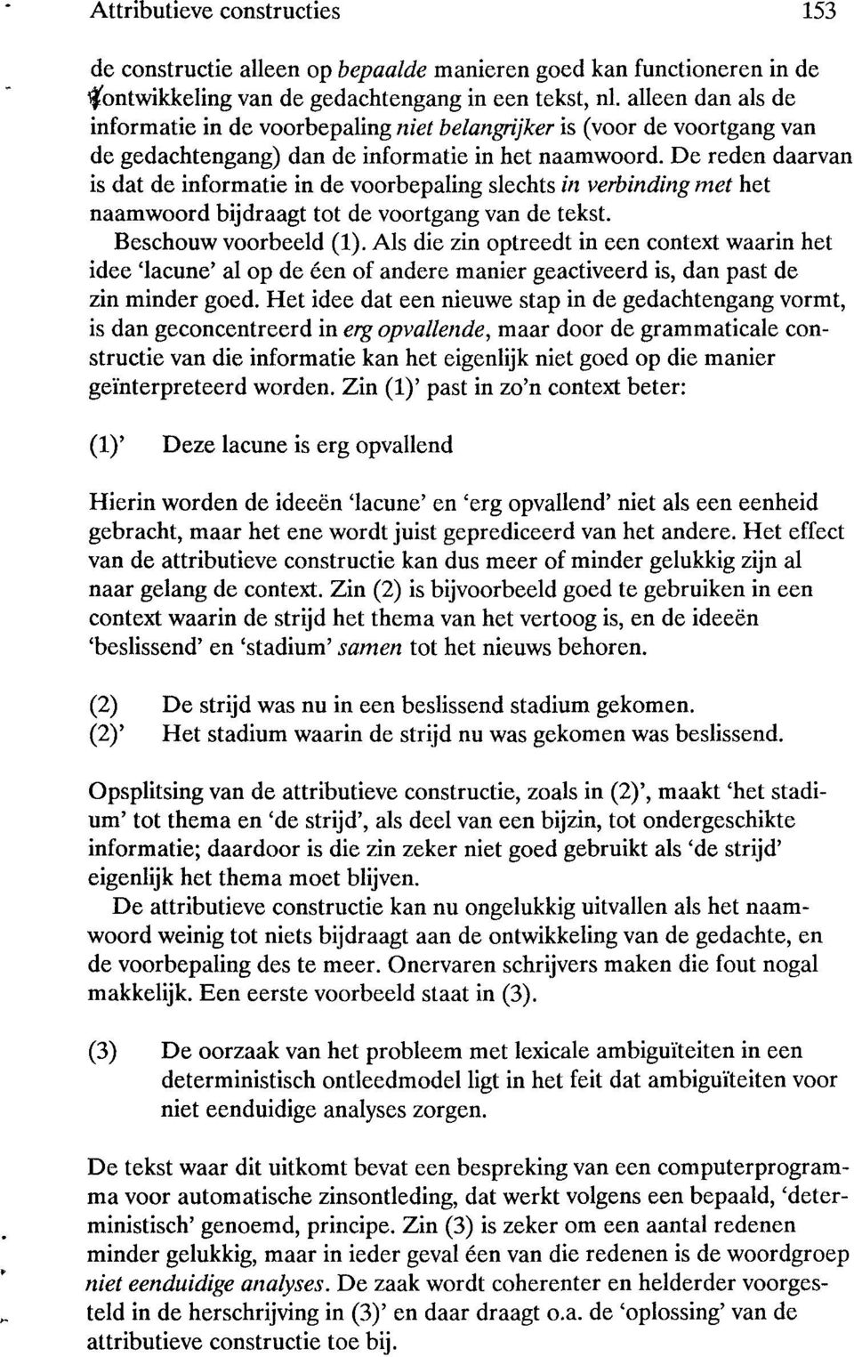 De reden daarvan is dat de informatie in de voorbepaling slechts in verbinding met het naamwoord bijdraagt tot de voortgang van de tekst. Beschouw voorbeeld (1).