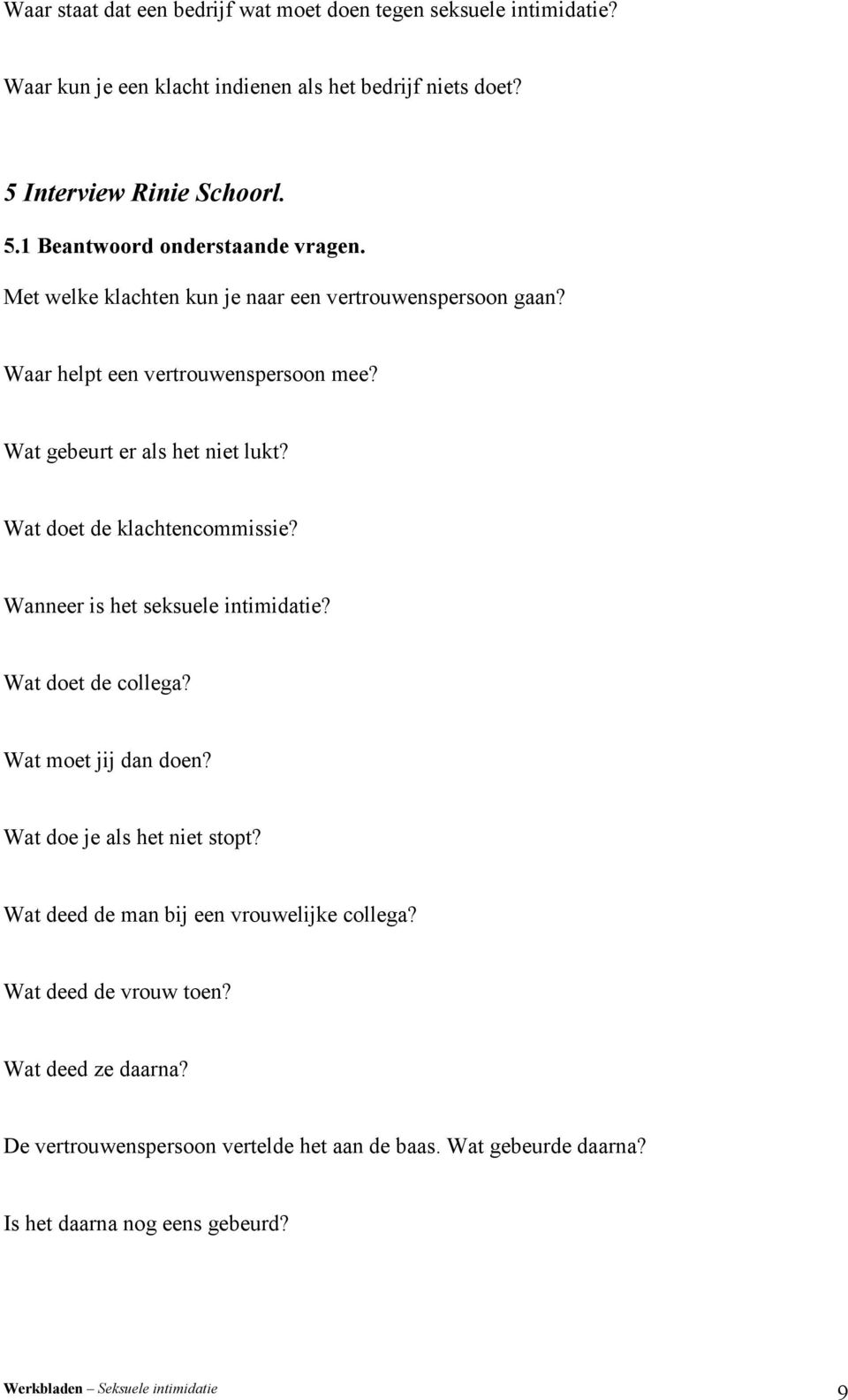 Wanneer is het seksuele intimidatie? Wat doet de collega? Wat moet jij dan doen? Wat doe je als het niet stopt? Wat deed de man bij een vrouwelijke collega?