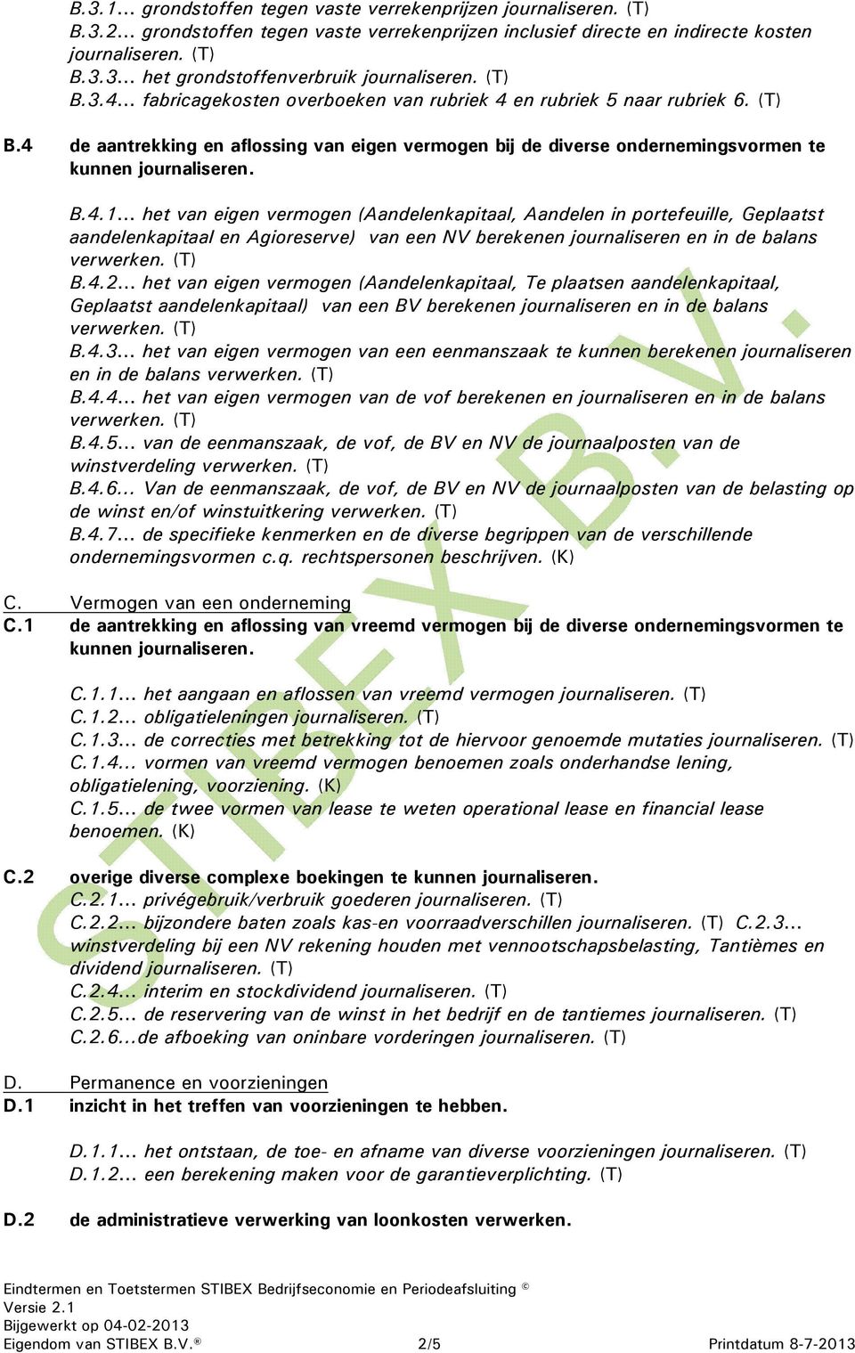 4.2 het van eigen vermogen (Aandelenkapitaal, Te plaatsen aandelenkapitaal, Geplaatst aandelenkapitaal) van een BV berekenen journaliseren en in de balans B.4.3 het van eigen vermogen van een eenmanszaak te kunnen berekenen journaliseren en in de balans B.