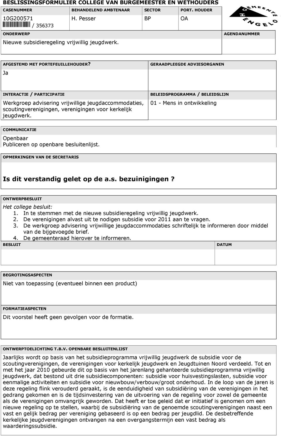 GERAADPLEEGDE ADVIESORGANEN Ja INTERACTIE / PARTICIPATIE Werkgroep advisering vrijwillige jeugdaccommodaties, scoutingverenigingen, verenigingen voor kerkelijk jeugdwerk.