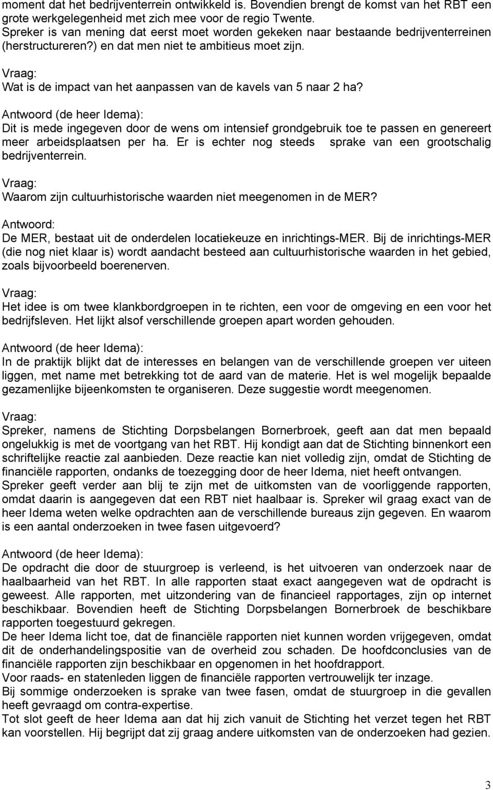 Wat is de impact van het aanpassen van de kavels van 5 naar 2 ha? Dit is mede ingegeven door de wens om intensief grondgebruik toe te passen en genereert meer arbeidsplaatsen per ha.