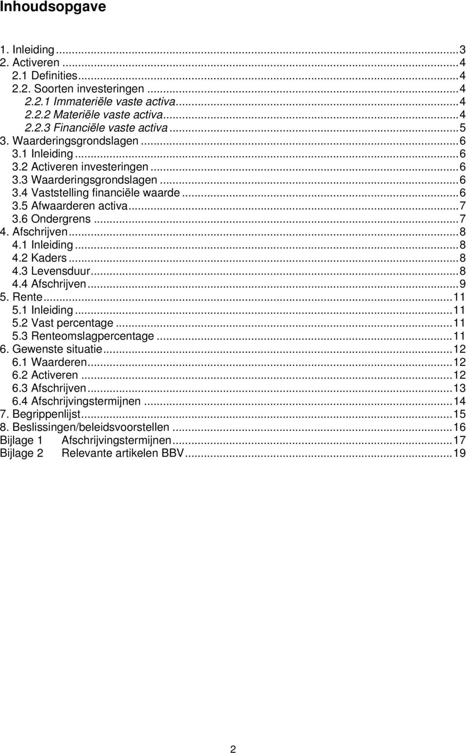 Afschrijven...8 4.1 Inleiding...8 4.2 Kaders...8 4.3 Levensduur...8 4.4 Afschrijven...9 5. Rente...11 5.1 Inleiding...11 5.2 Vast percentage...11 5.3 Renteomslagpercentage...11 6. Gewenste situatie.