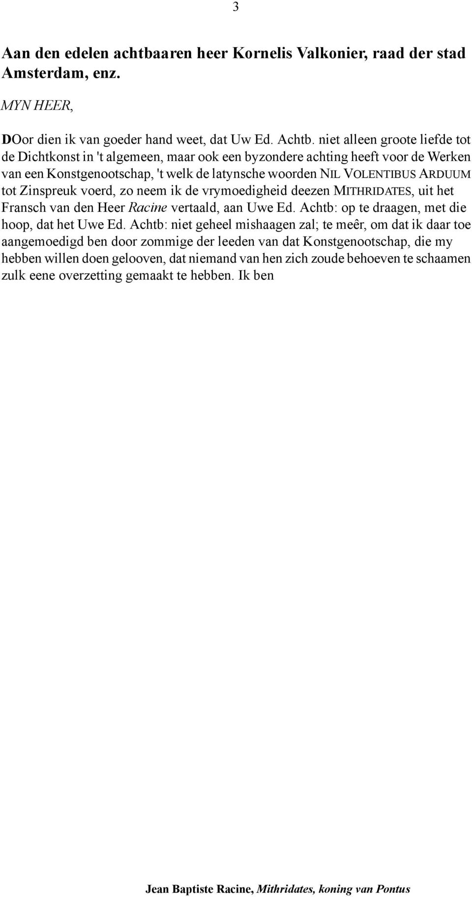 Zinspreuk voerd, zo neem ik de vrymoedigheid deezen MITHRIDATES, uit het Fransch van den Heer Racine vertaald, aan Uwe Ed. Achtb: op te draagen, met die hoop, dat het Uwe Ed.