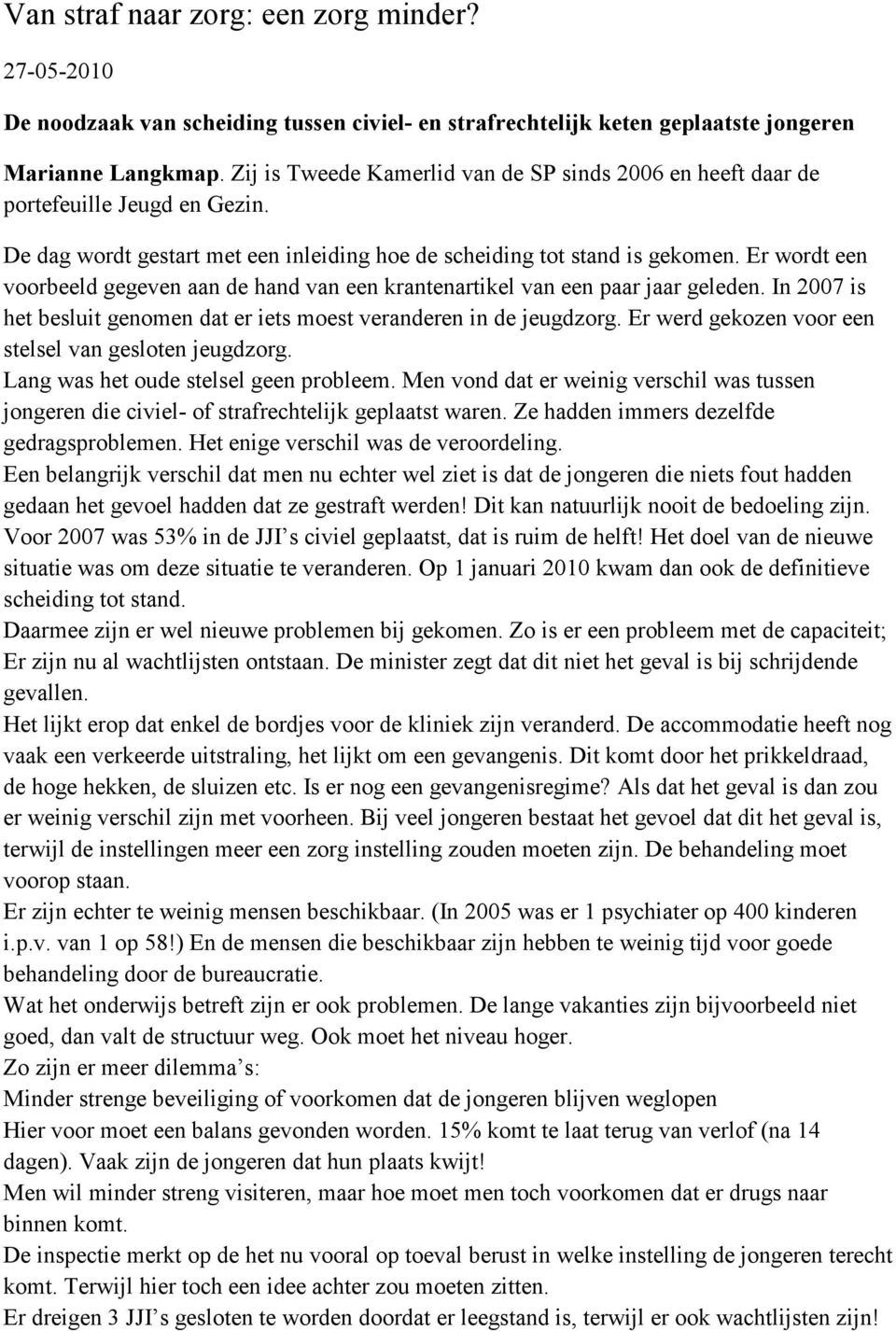 Er wordt een voorbeeld gegeven aan de hand van een krantenartikel van een paar jaar geleden. In 2007 is het besluit genomen dat er iets moest veranderen in de jeugdzorg.