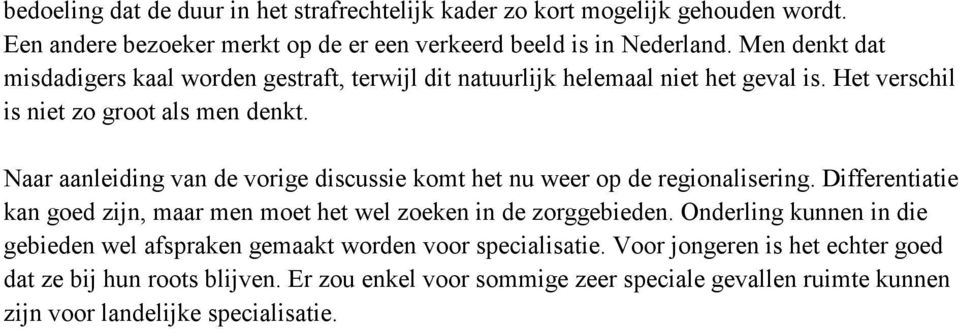 Naar aanleiding van de vorige discussie komt het nu weer op de regionalisering. Differentiatie kan goed zijn, maar men moet het wel zoeken in de zorggebieden.