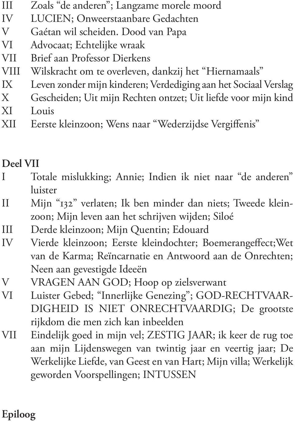 Verslag X Gescheiden; Uit mijn Rechten ontzet; Uit liefde voor mijn kind XI Louis XII Eerste kleinzoon; Wens naar Wederzijdse Vergiffenis Deel VII I Totale mislukking; Annie; Indien ik niet naar de