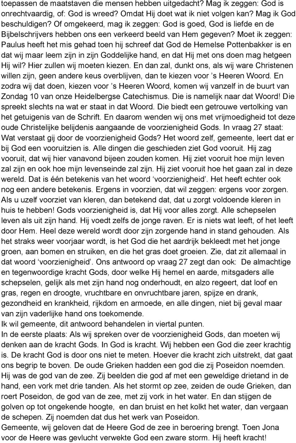 Moet ik zeggen: Paulus heeft het mis gehad toen hij schreef dat God de Hemelse Pottenbakker is en dat wij maar leem zijn in zijn Goddelijke hand, en dat Hij met ons doen mag hetgeen Hij wil?