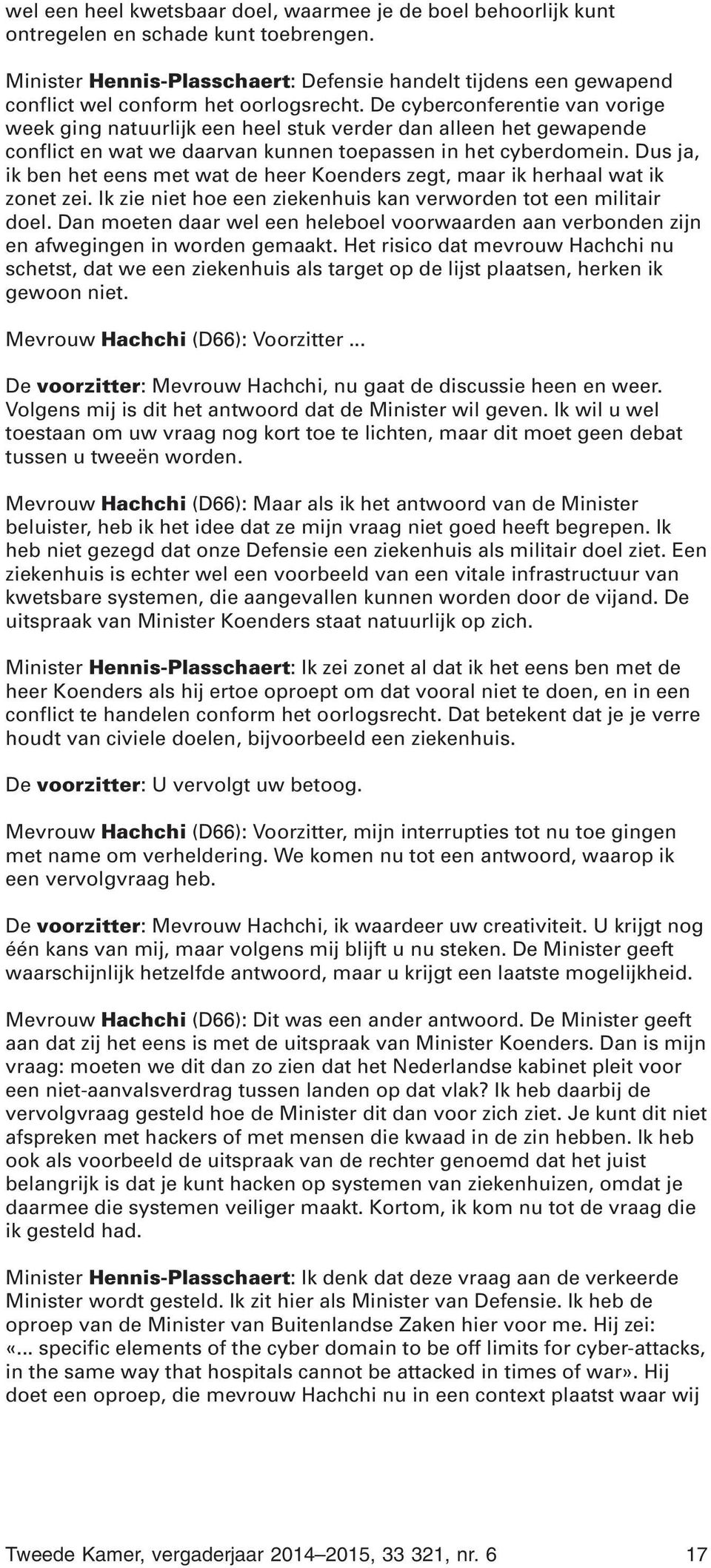 De cyberconferentie van vorige week ging natuurlijk een heel stuk verder dan alleen het gewapende conflict en wat we daarvan kunnen toepassen in het cyberdomein.