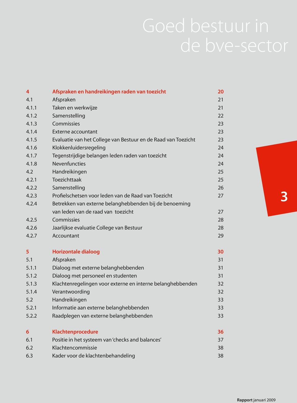 4.2.1 4.2.2 4.2.3 4.2.4 20 21 21 22 23 23 23 24 24 24 25 25 26 27 4.2.5 4.2.6 4.2.7 Afspraken en handreikingen raden van toezicht Afspraken Taken en werkwijze Samenstelling Commissies Externe